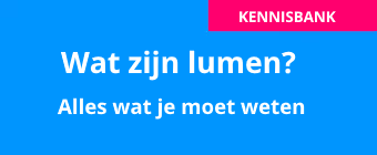 Wat zijn lumen en hoeveel heb je er nodig?
